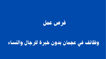 وظائف في عجمان بدون خبرة للرجال والنساء - قدم لآن 1