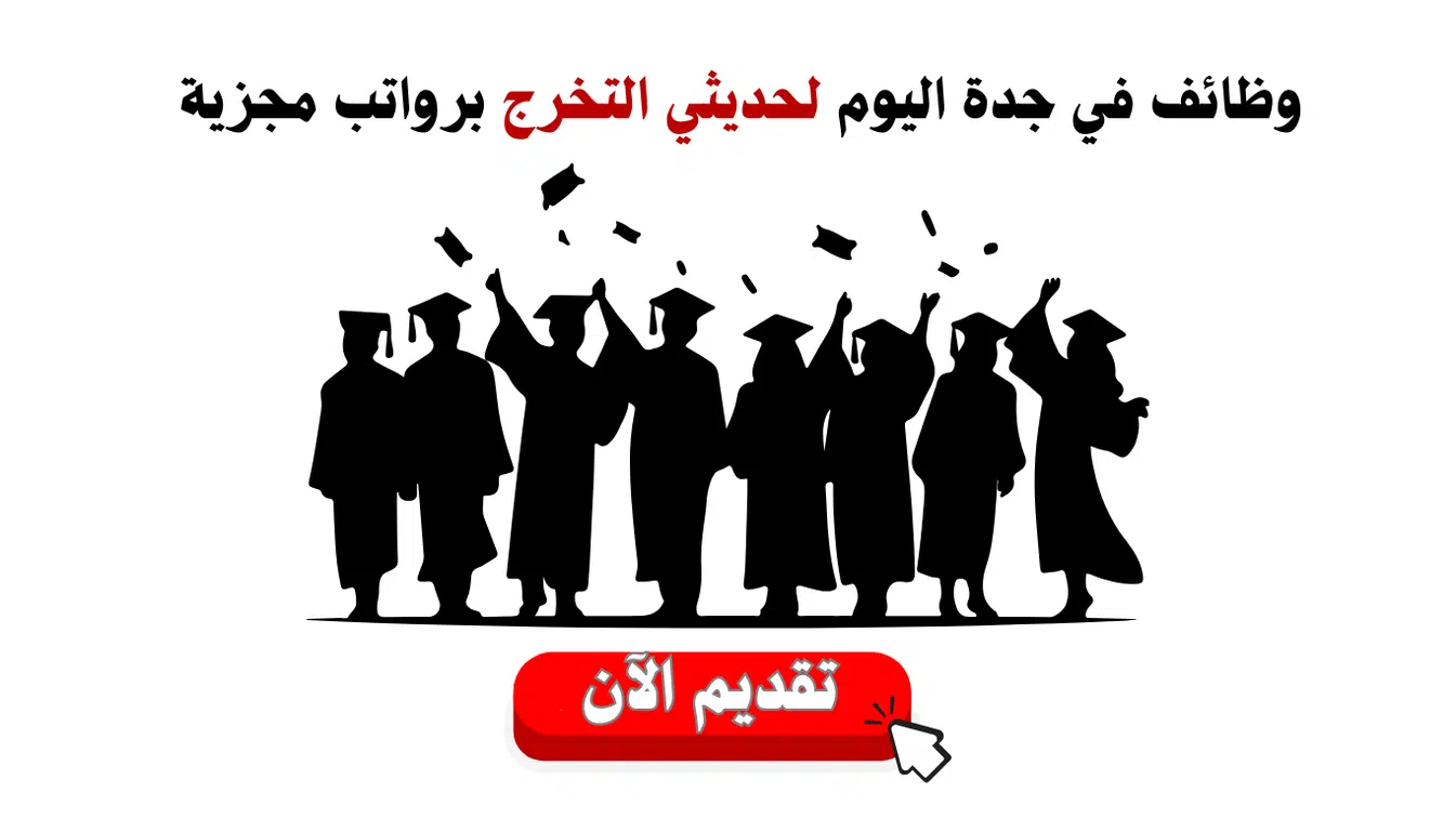 وظائف جدة اليوم لحديثي التخرج برواتب مجزية