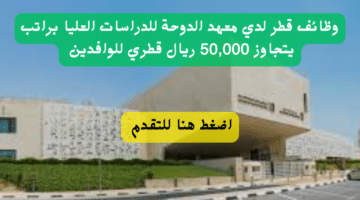 وظائف قطر لدي معهد الدوحة للدراسات العليا براتب يتجاوز 50,000 ريال قطري للوافدين 2