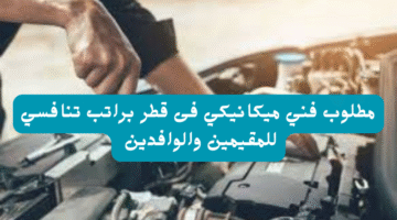 مطلوب فني ميكانيكي فى قطر براتب تنافسي للمقيمين والوافدين 22