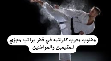 مطلوب مدرب كاراتيه في قطر براتب مجزي للمقيمين والمواطنين 25