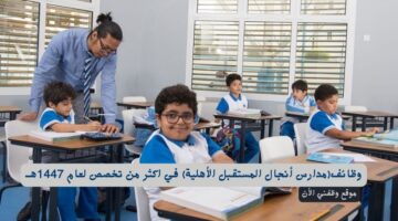 وظائف(مدارس أنجال المستقبل الأهلية) في اكثر من تخصص لعام 1447هــ 1