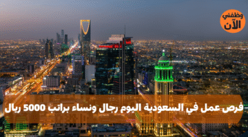 فرص عمل في السعودية اليوم رجال ونساء براتب 5000 ريال 1