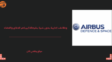 وظائف إدارية بدون خبرة بشركة إيرباص للدفاع والفضاء 10
