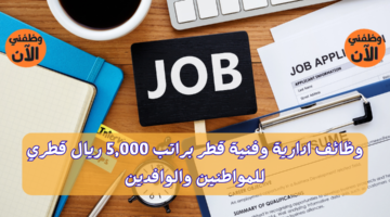 وظائف ادارية وفنية قطر براتب 5,000 ريال قطري للمواطنين والوافدين 2