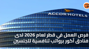 فرص العمل في قطر لعام 2026 لدى فنادق آكور برواتب تنافسية للجنسين 26